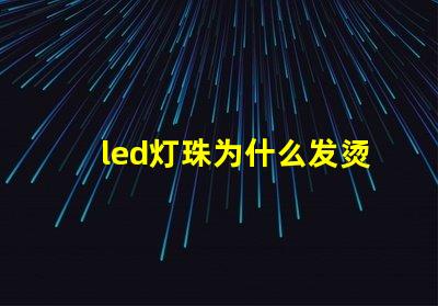 led灯珠为什么发烫 led灯珠坏了怎么更换